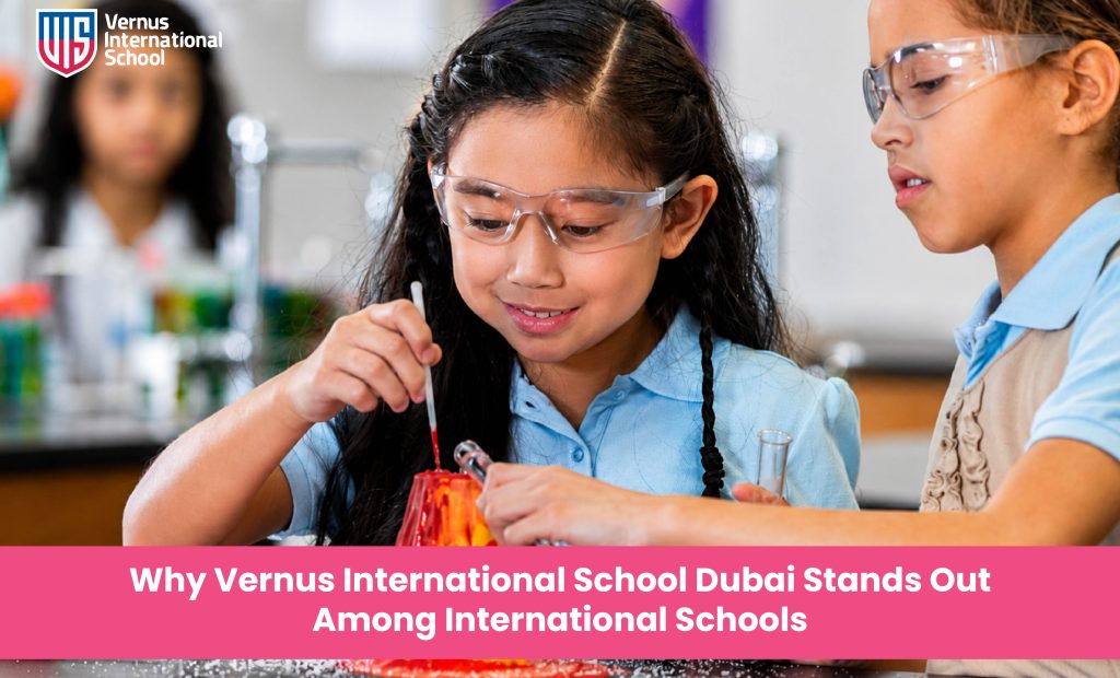 Why Vernus International School Dubai Stands Out Among International Schools
